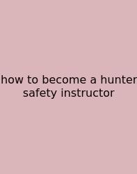 How To Become A Hunter Safety Instructor