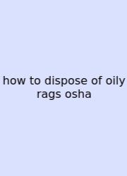 How To Dispose Of Oily Rags Osha