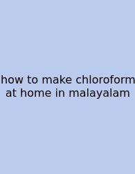 How To Make Chloroform At Home In Malayalam