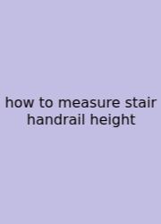 How To Measure Stair Handrail Height