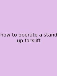 How To Operate A Stand Up Forklift