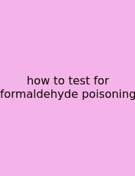 How To Test For Formaldehyde Poisoning