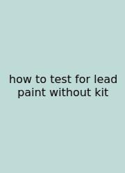 How To Test For Lead Paint Without Kit