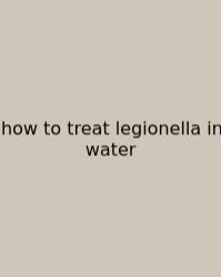 How To Treat Legionella In Water