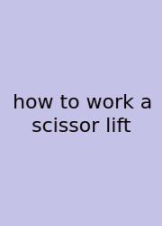 How To Work A Scissor Lift