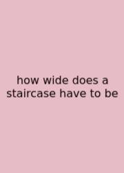 How Wide Does A Staircase Have To Be