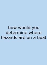 How Would You Determine Where Hazards Are On A Boat