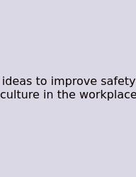 Ideas To Improve Safety Culture In The Workplace