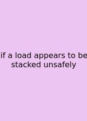 If A Load Appears To Be Stacked Unsafely