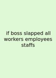 If Boss Slapped All Workers Employees Staffs