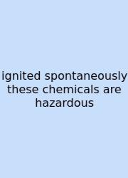 Ignited Spontaneously These Chemicals Are Hazardous