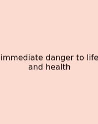 Immediate Danger To Life And Health