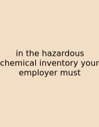 In The Hazardous Chemical Inventory Your Employer Must