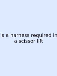Is A Harness Required In A Scissor Lift