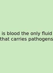 Is Blood The Only Fluid That Carries Pathogens
