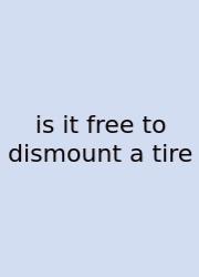 Is It Free To Dismount A Tire