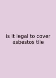Is It Legal To Cover Asbestos Tile