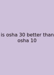 Is Osha 30 Better Than Osha 10