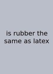 Is Rubber The Same As Latex
