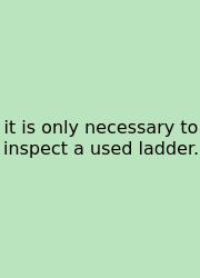 It Is Only Necessary To Inspect A Used Ladder.