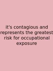 It's Contagious And Represents The Greatest Risk For Occupational Exposure