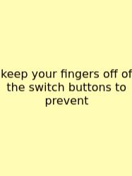 Keep Your Fingers Off Of The Switch Buttons To Prevent