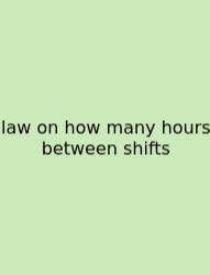 Law On How Many Hours Between Shifts