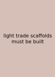 Light Trade Scaffolds Must Be Built