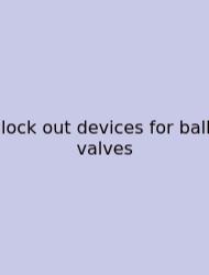 Lock Out Devices For Ball Valves