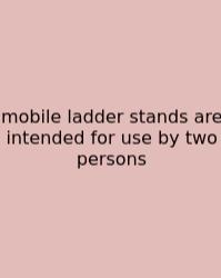 Mobile Ladder Stands Are Intended For Use By Two Persons