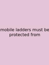 Mobile Ladders Must Be Protected From