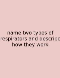 Name Two Types Of Respirators And Describe How They Work