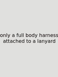 Only A Full Body Harness Attached To A Lanyard
