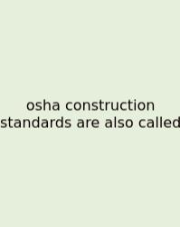 Osha Construction Standards Are Also Called