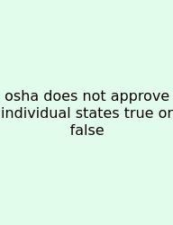 Osha Does Not Approve Individual States True Or False