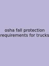 Osha Fall Protection Requirements For Trucks
