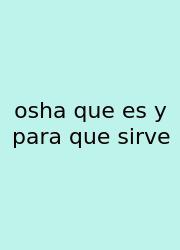 Osha Que Es Y Para Que Sirve