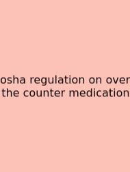 Osha Regulation On Over The Counter Medication