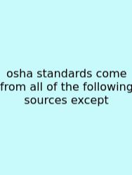 Osha Standards Come From All Of The Following Sources Except
