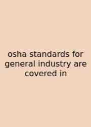 Osha Standards For General Industry Are Covered In