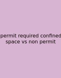 Permit Required Confined Space Vs Non Permit