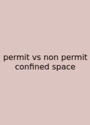Permit Vs Non Permit Confined Space