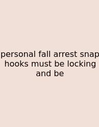 Personal Fall Arrest Snap Hooks Must Be Locking And Be
