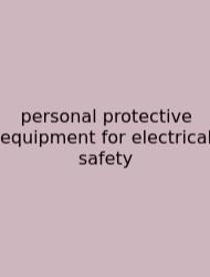 Personal Protective Equipment For Electrical Safety