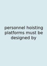 Personnel Hoisting Platforms Must Be Designed By