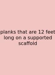 Planks That Are 12 Feet Long On A Supported Scaffold