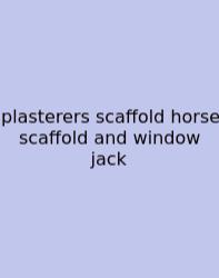 Plasterers Scaffold Horse Scaffold And Window Jack