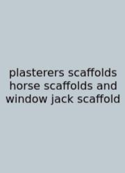 Plasterers Scaffolds Horse Scaffolds And Window Jack Scaffold