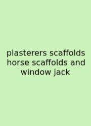 Plasterers Scaffolds Horse Scaffolds And Window Jack