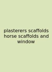 Plasterers Scaffolds Horse Scaffolds And Window